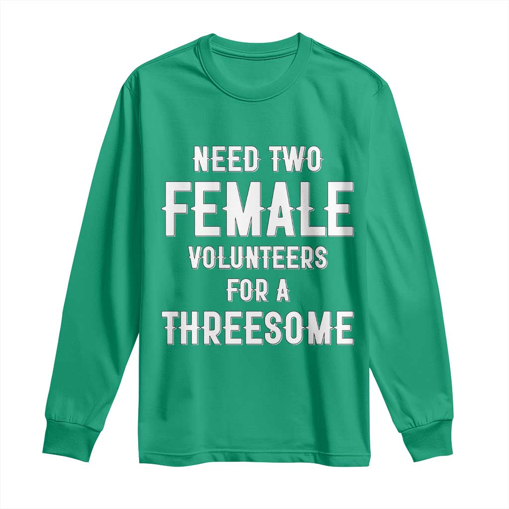 Funny Adult Humor Long Sleeve Shirt Need Two Female Volunteers For A Threesome