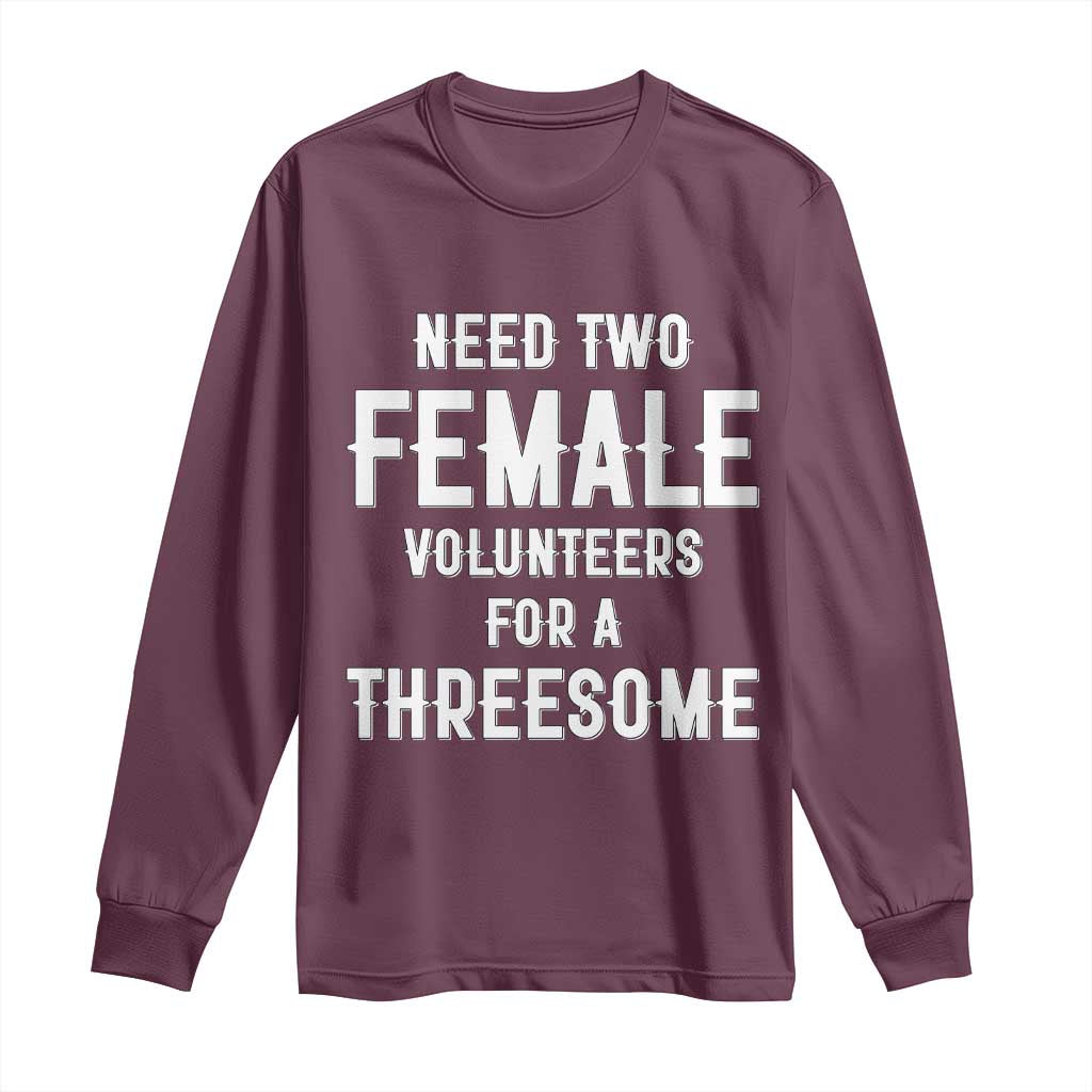 Funny Adult Humor Long Sleeve Shirt Need Two Female Volunteers For A Threesome