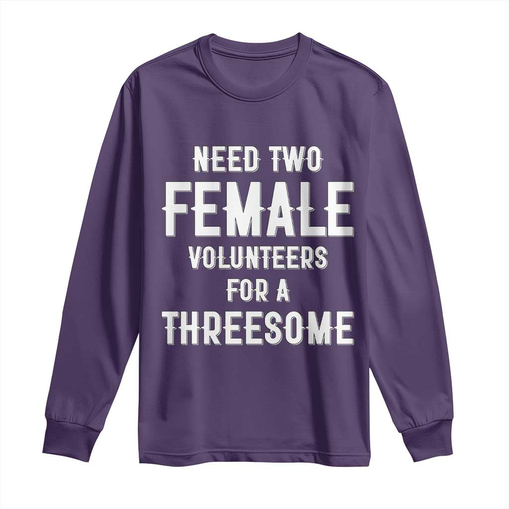 Funny Adult Humor Long Sleeve Shirt Need Two Female Volunteers For A Threesome