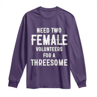 Funny Adult Humor Long Sleeve Shirt Need Two Female Volunteers For A Threesome