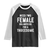 Funny Adult Humor Raglan Shirt Need Two Female Volunteers For A Threesome