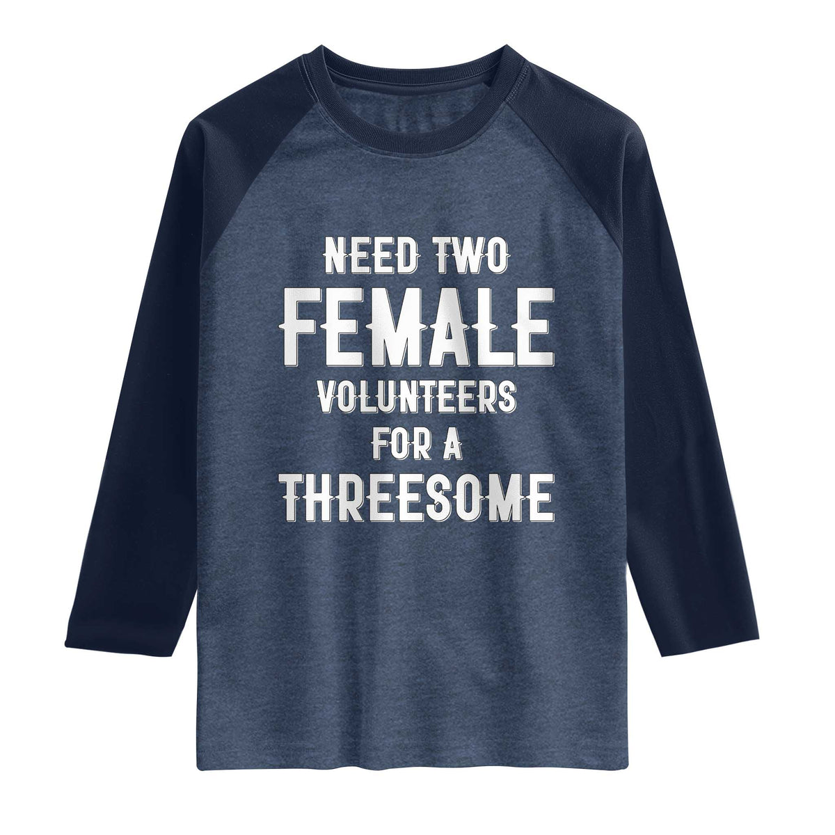 Funny Adult Humor Raglan Shirt Need Two Female Volunteers For A Threesome