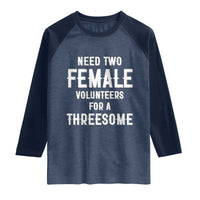 Funny Adult Humor Raglan Shirt Need Two Female Volunteers For A Threesome