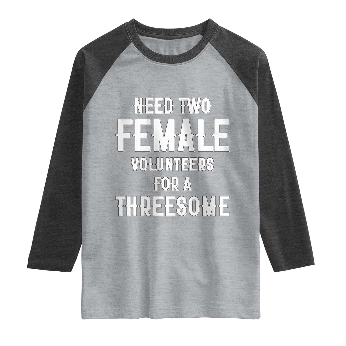 Funny Adult Humor Raglan Shirt Need Two Female Volunteers For A Threesome