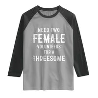 Funny Adult Humor Raglan Shirt Need Two Female Volunteers For A Threesome