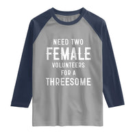 Funny Adult Humor Raglan Shirt Need Two Female Volunteers For A Threesome