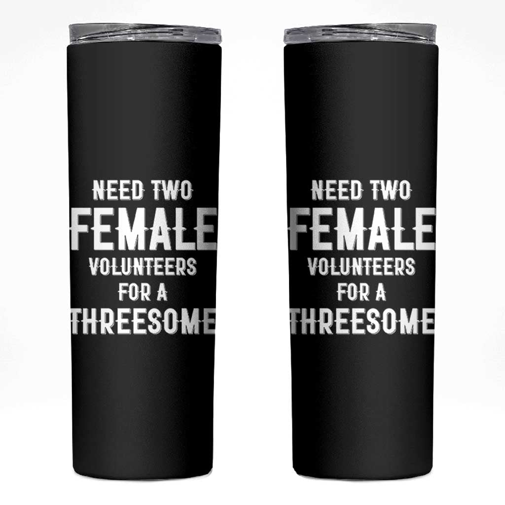 Funny Adult Humor Skinny Tumbler Need Two Female Volunteers For A Threesome