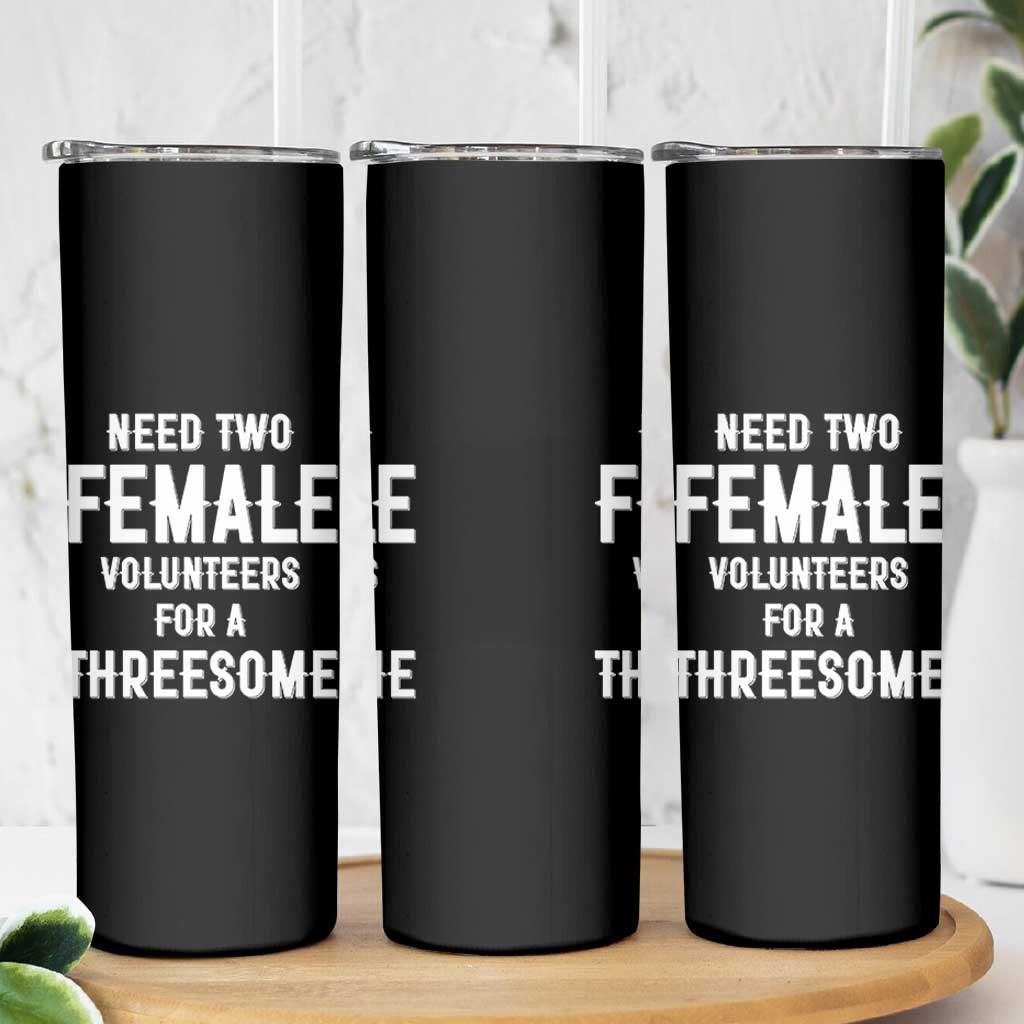 Funny Adult Humor Skinny Tumbler Need Two Female Volunteers For A Threesome