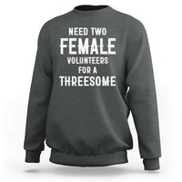 Funny Adult Humor Sweatshirt Need Two Female Volunteers For A Threesome