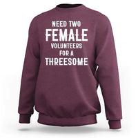 Funny Adult Humor Sweatshirt Need Two Female Volunteers For A Threesome