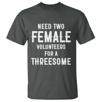 Funny Adult Humor T Shirt Need Two Female Volunteers For A Threesome