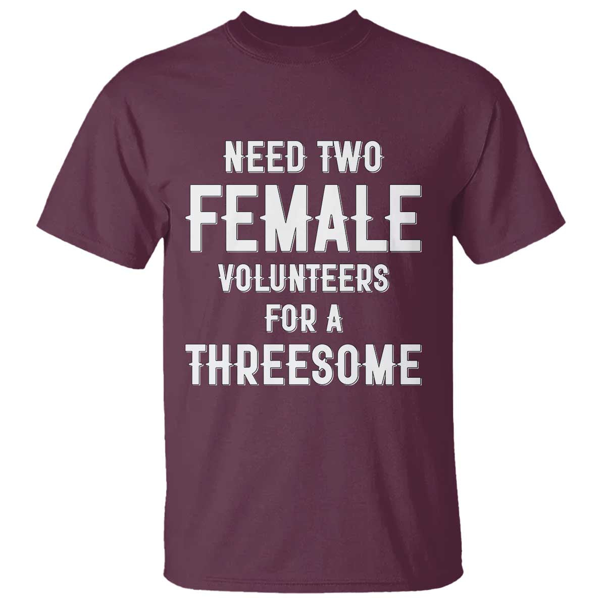 Funny Adult Humor T Shirt Need Two Female Volunteers For A Threesome