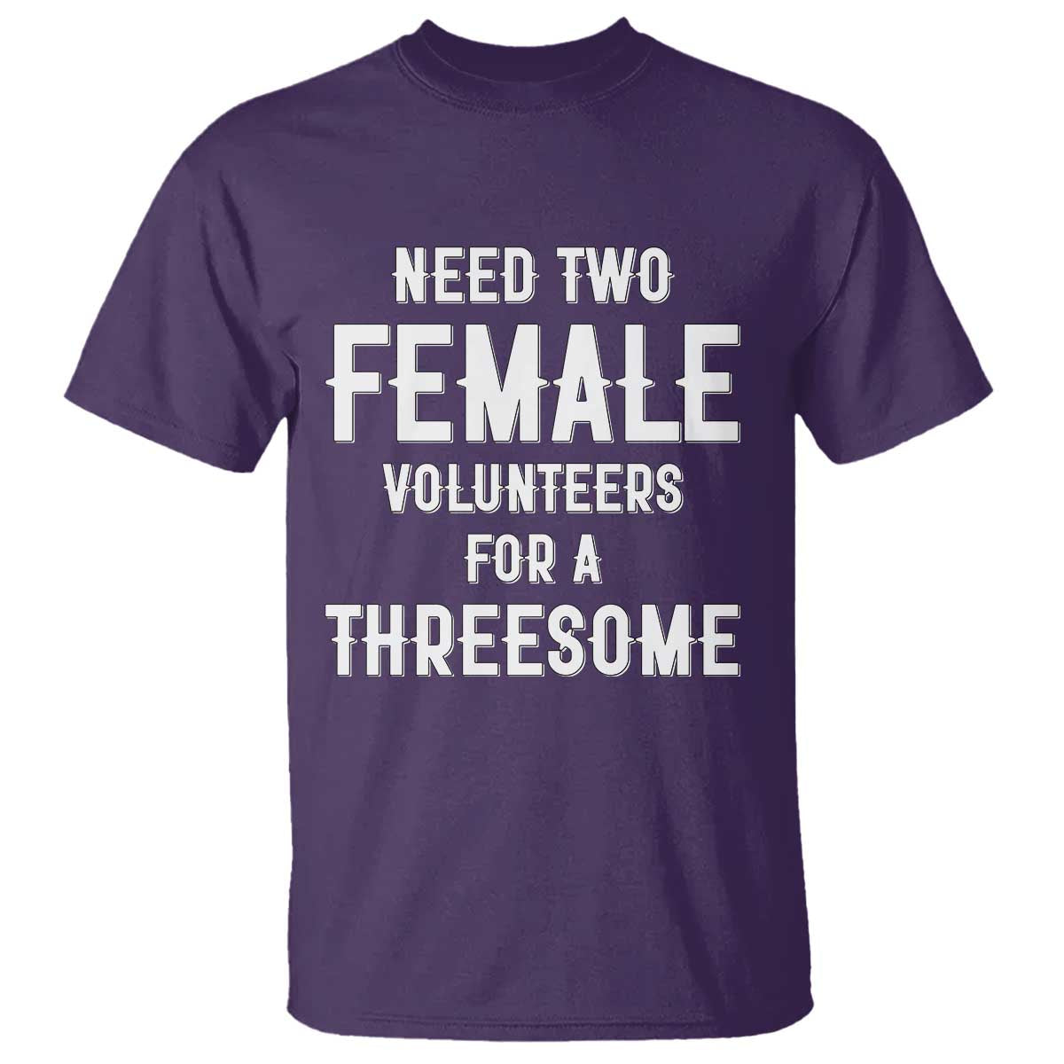 Funny Adult Humor T Shirt Need Two Female Volunteers For A Threesome