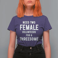 Funny Adult Humor T Shirt For Women Need Two Female Volunteers For A Threesome