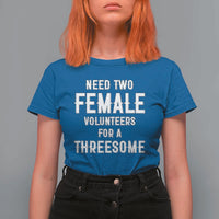 Funny Adult Humor T Shirt For Women Need Two Female Volunteers For A Threesome