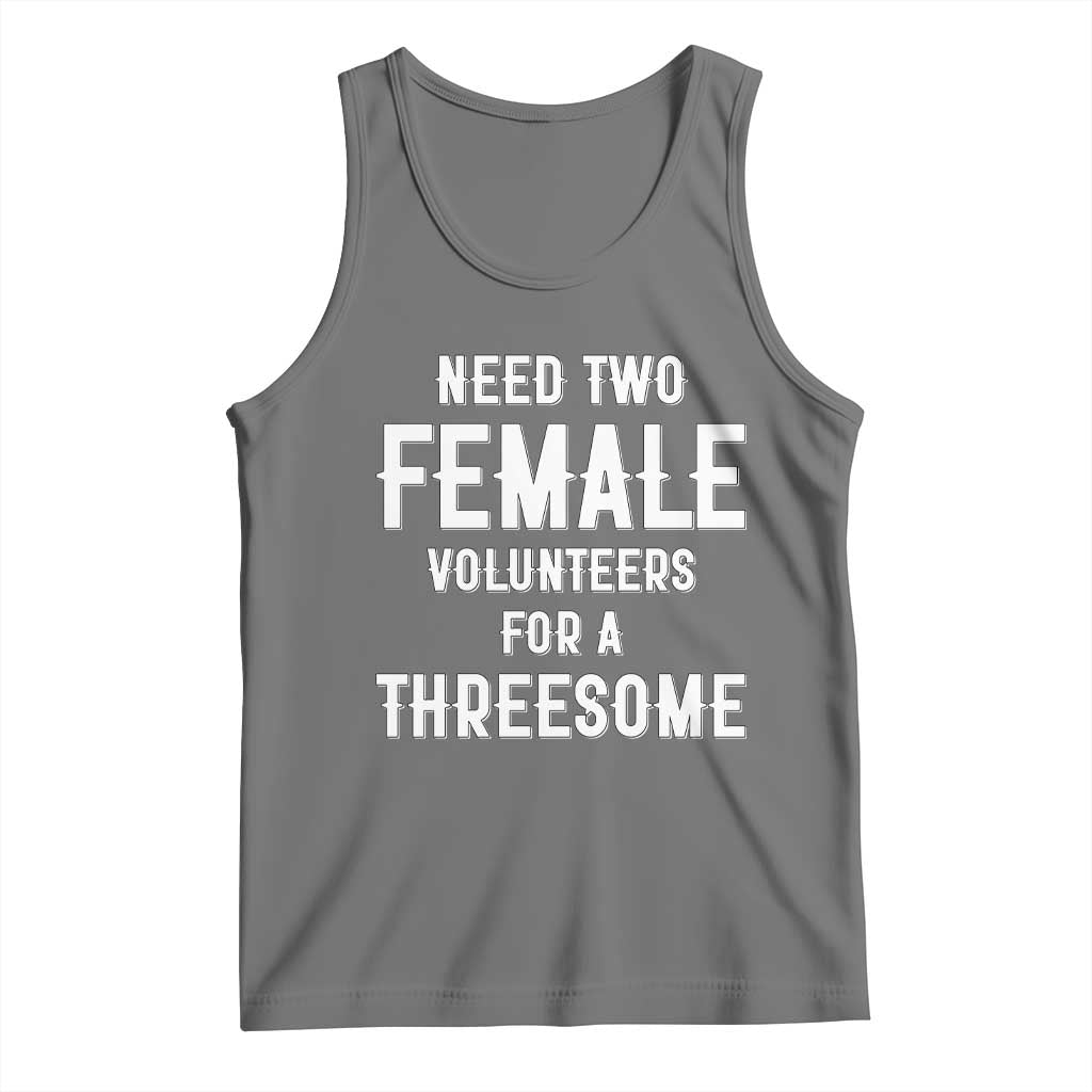 Funny Adult Humor Tank Top Need Two Female Volunteers For A Threesome