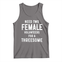 Funny Adult Humor Tank Top Need Two Female Volunteers For A Threesome