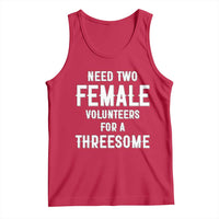 Funny Adult Humor Tank Top Need Two Female Volunteers For A Threesome