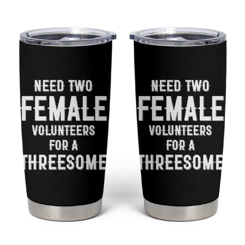 Funny Adult Humor Tumbler Cup Need Two Female Volunteers For A Threesome