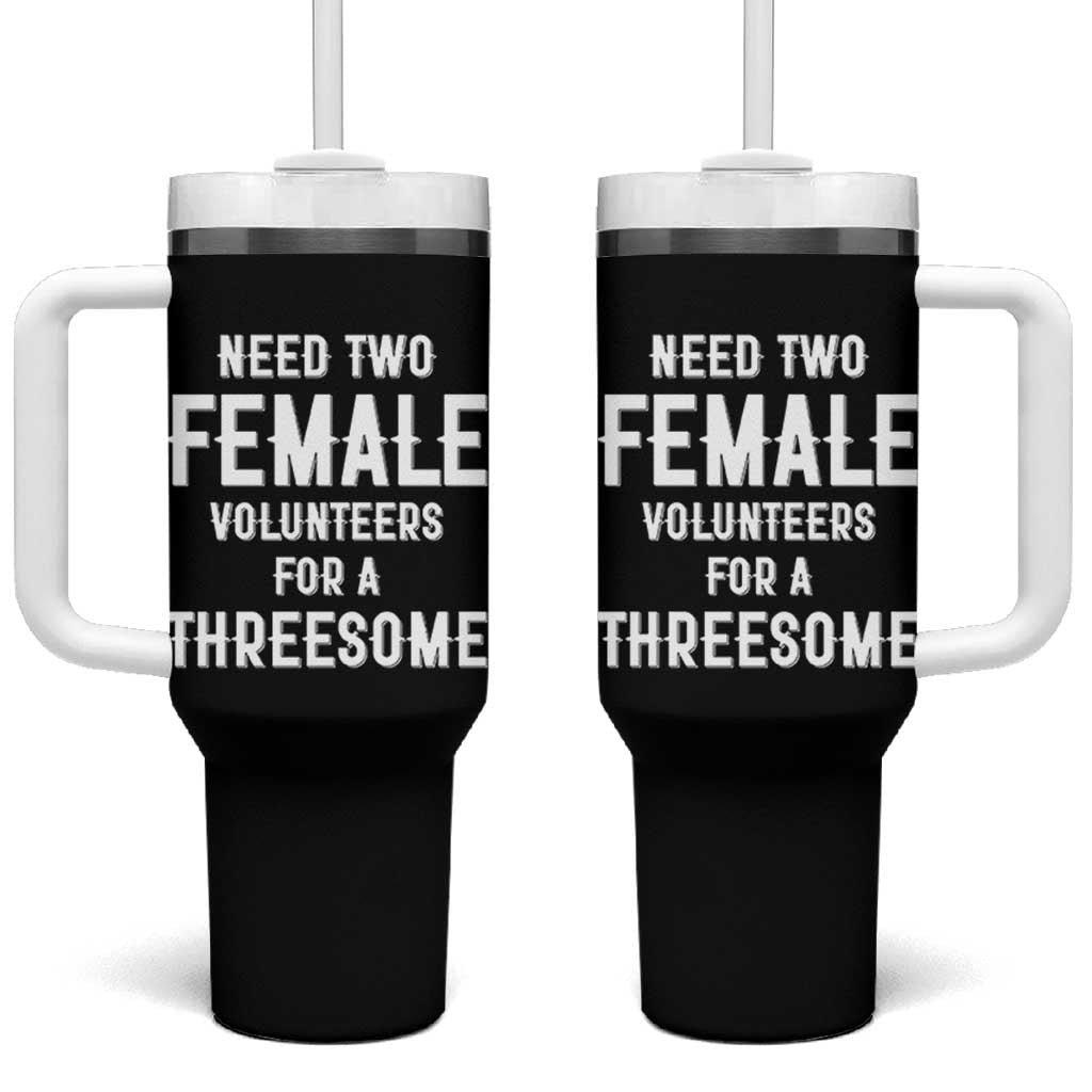 Funny Adult Humor Tumbler With Handle Need Two Female Volunteers For A Threesome