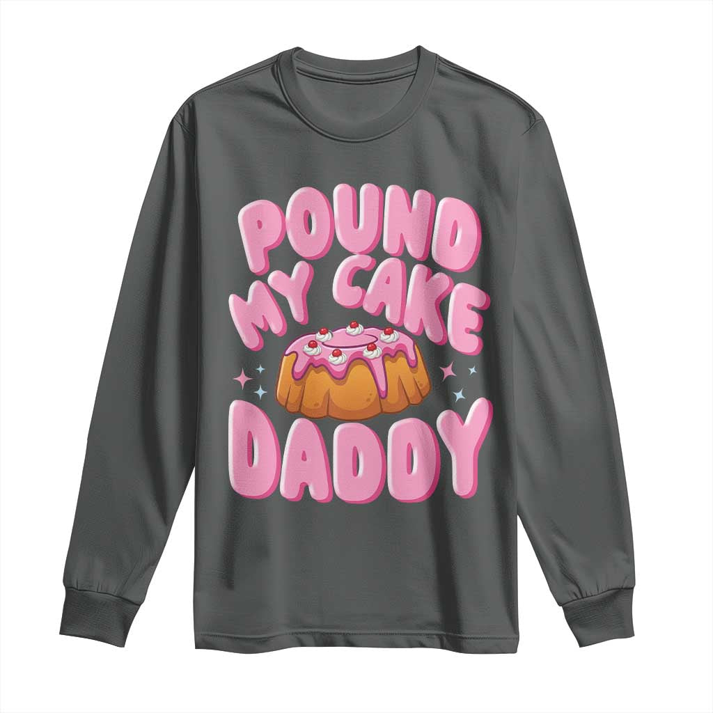 Funny Adult Humor Long Sleeve Shirt Pound My Cake Daddy