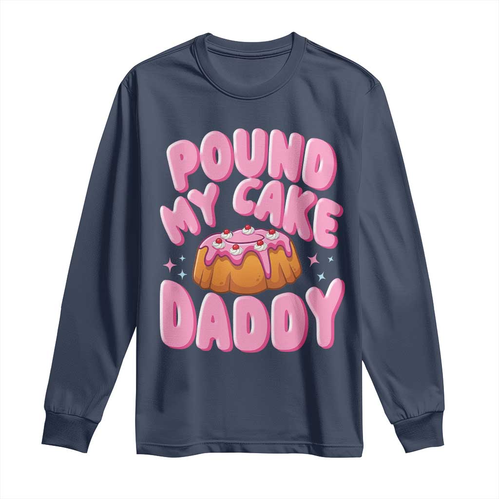 Funny Adult Humor Long Sleeve Shirt Pound My Cake Daddy