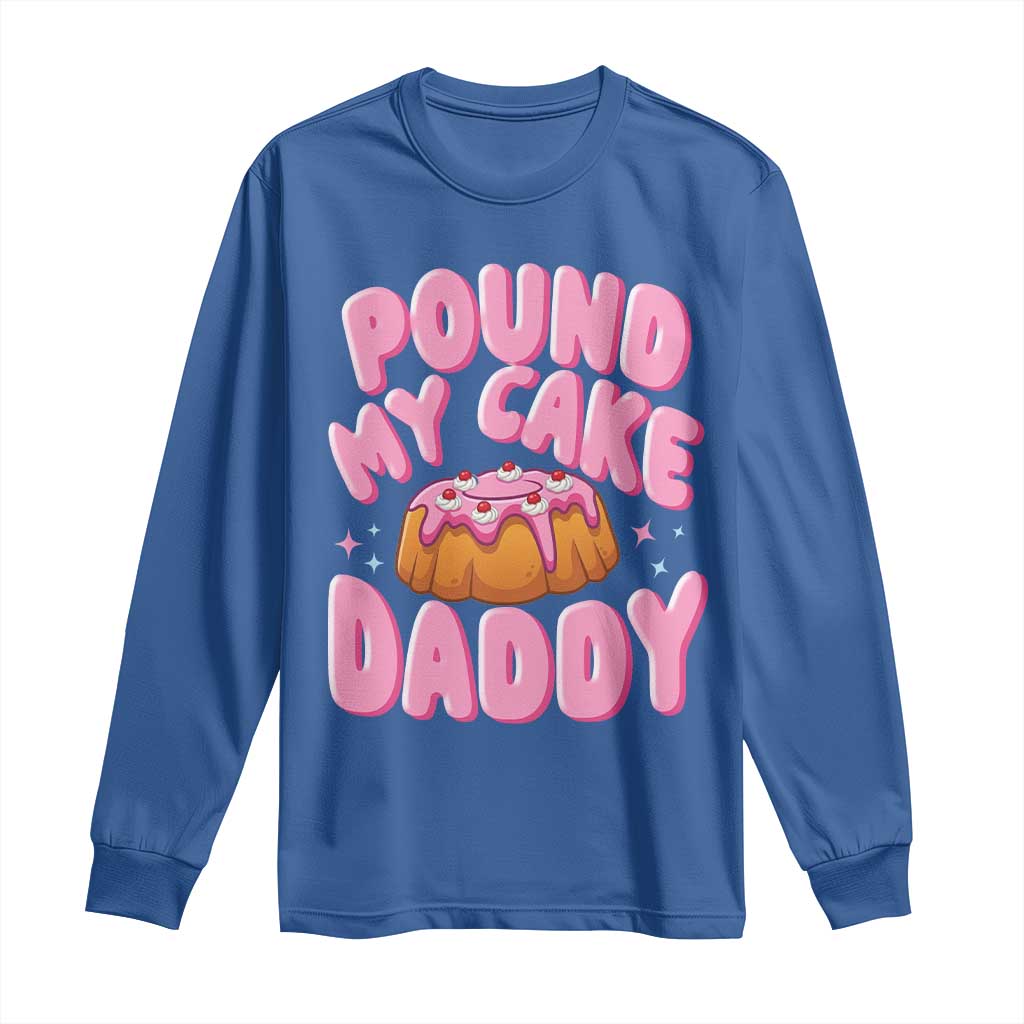Funny Adult Humor Long Sleeve Shirt Pound My Cake Daddy