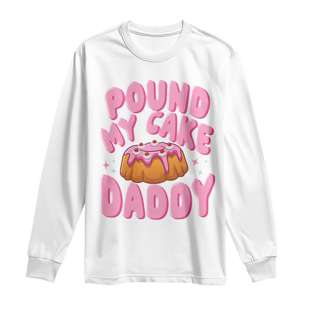 Funny Adult Humor Long Sleeve Shirt Pound My Cake Daddy