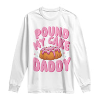 Funny Adult Humor Long Sleeve Shirt Pound My Cake Daddy