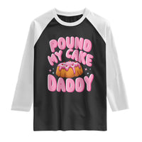 Funny Adult Humor Raglan Shirt Pound My Cake Daddy