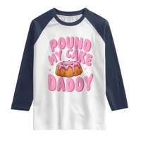 Funny Adult Humor Raglan Shirt Pound My Cake Daddy