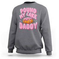 Funny Adult Humor Sweatshirt Pound My Cake Daddy