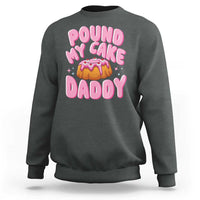 Funny Adult Humor Sweatshirt Pound My Cake Daddy