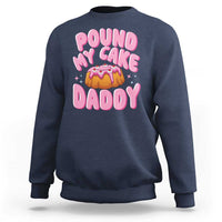 Funny Adult Humor Sweatshirt Pound My Cake Daddy