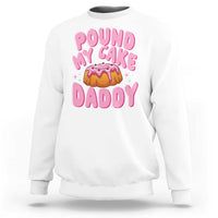 Funny Adult Humor Sweatshirt Pound My Cake Daddy