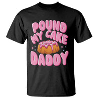 Funny Adult Humor T Shirt Pound My Cake Daddy