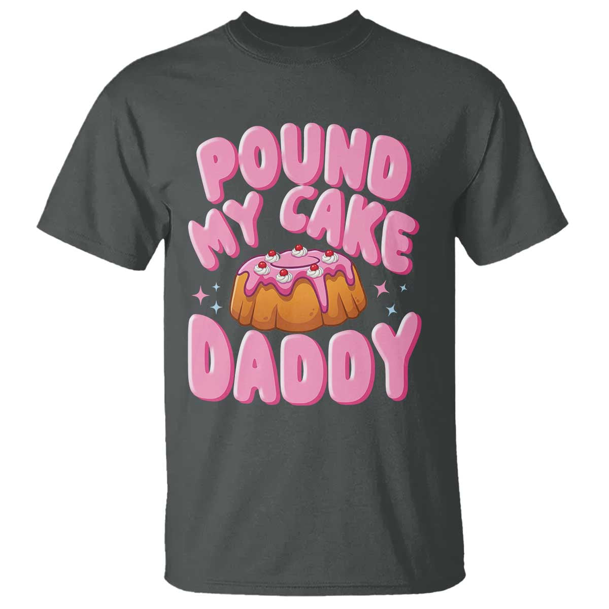 Funny Adult Humor T Shirt Pound My Cake Daddy