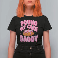Funny Adult Humor T Shirt For Women Pound My Cake Daddy