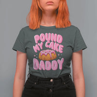 Funny Adult Humor T Shirt For Women Pound My Cake Daddy