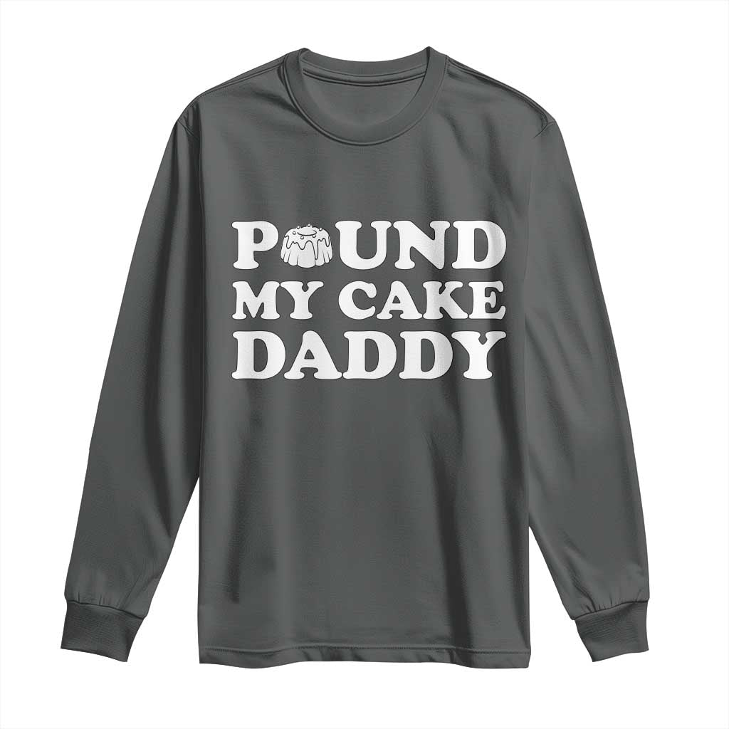 Funny Baking Pun Adult Humor Long Sleeve Shirt Pound My Cake Daddy