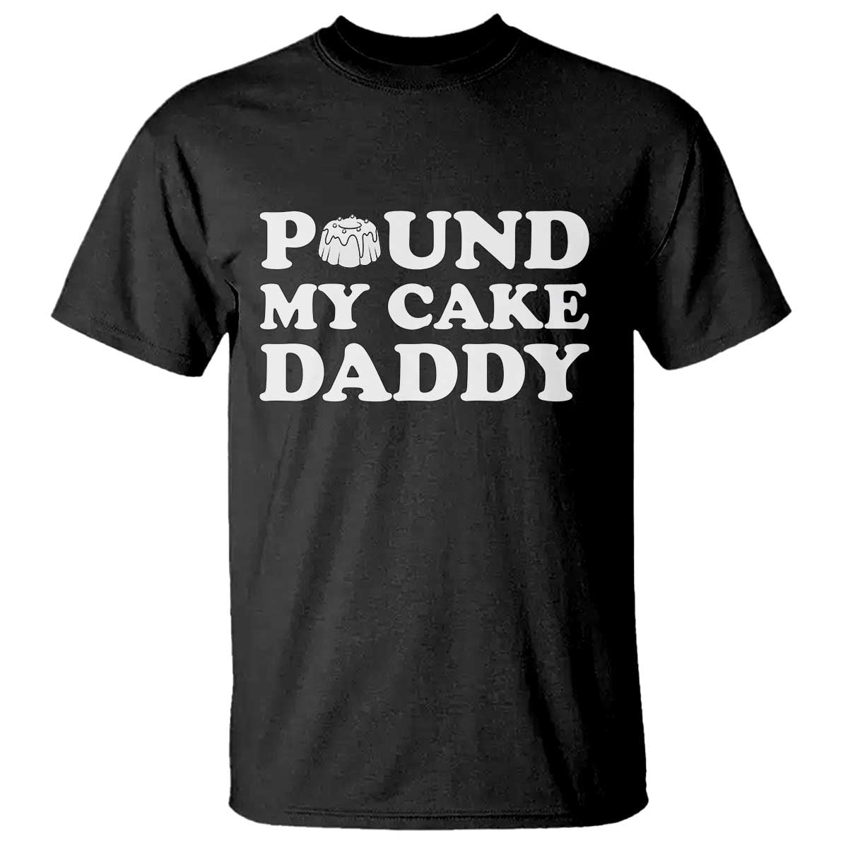 Funny Baking Pun Adult Humor T Shirt Pound My Cake Daddy