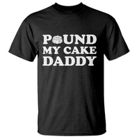 Funny Baking Pun Adult Humor T Shirt Pound My Cake Daddy