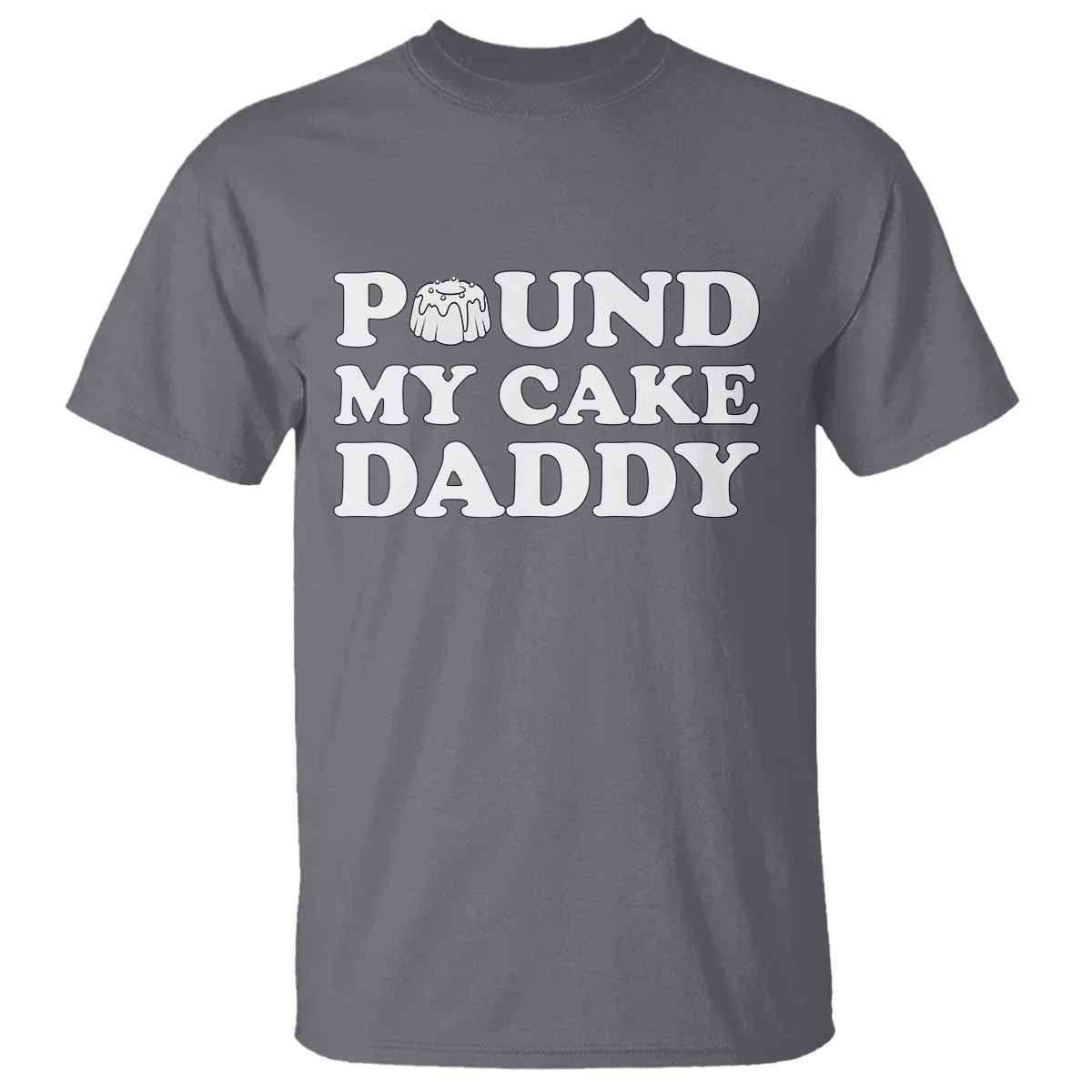 Funny Baking Pun Adult Humor T Shirt Pound My Cake Daddy