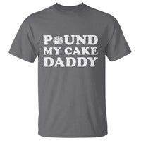 Funny Baking Pun Adult Humor T Shirt Pound My Cake Daddy