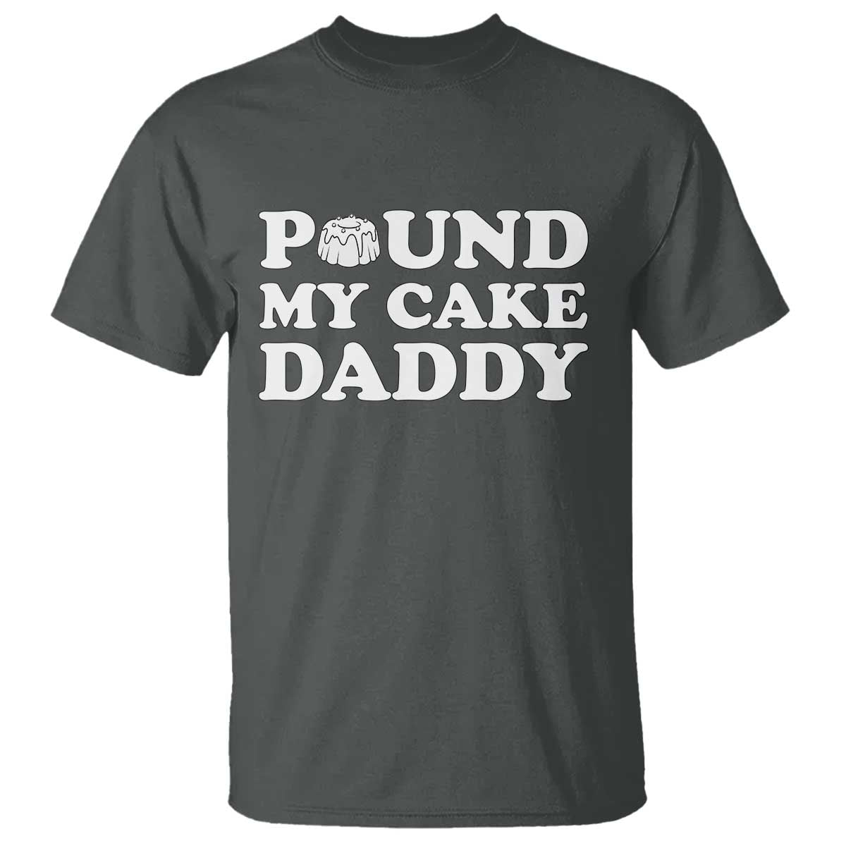 Funny Baking Pun Adult Humor T Shirt Pound My Cake Daddy