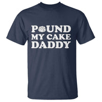 Funny Baking Pun Adult Humor T Shirt Pound My Cake Daddy