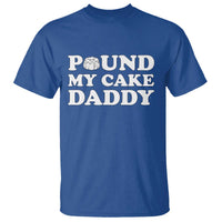 Funny Baking Pun Adult Humor T Shirt Pound My Cake Daddy