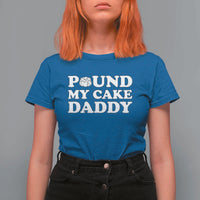 Funny Baking Pun Adult Humor T Shirt For Women Pound My Cake Daddy