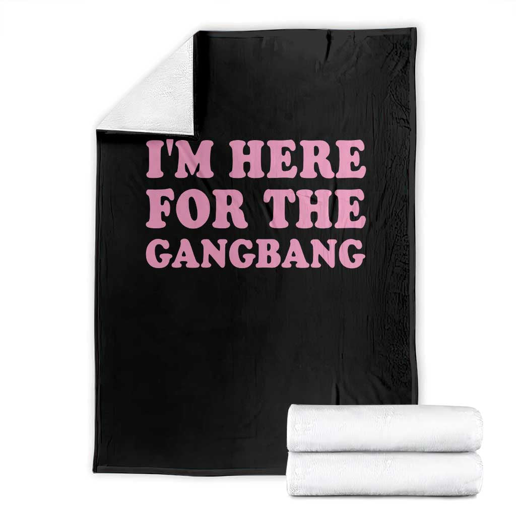 Funny Inappropriate Sex Humor Joke Throw Blanket I Am Here For The Gangb*ng