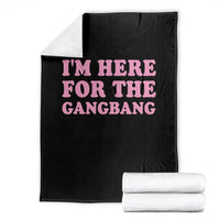 Funny Inappropriate Sex Humor Joke Throw Blanket I Am Here For The Gangb*ng